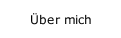 &Uuml;ber mich